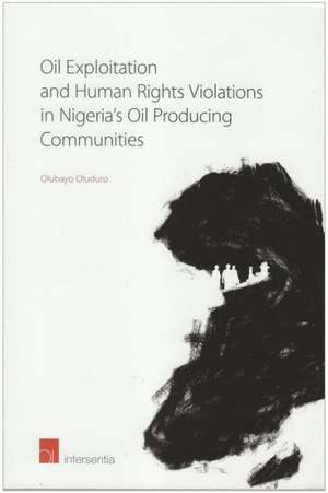 Oil Exploitation and Human Rights Violations in Nigeria's Oil Producing Communities de Olubayo Oluduro