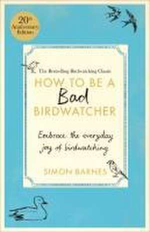 How to Be a Bad Birdwatcher Anniversary Edition de Simon Barnes