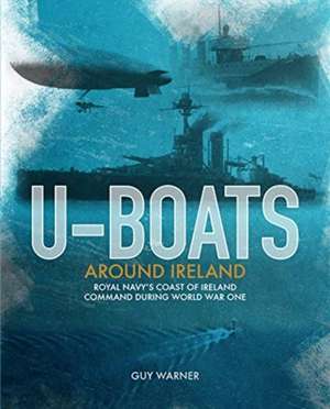 U-Boats Around Ireland de Guy Warner