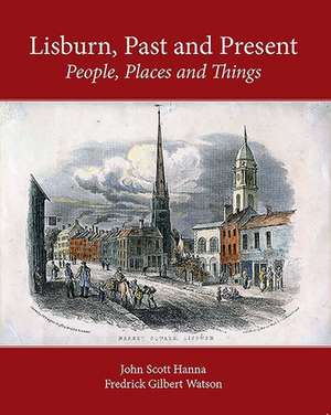 Lisburn, Past and Present: People, Places and Things de John Scott Hanna