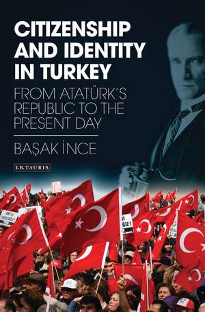 Citizenship and Identity in Turkey: From Atatürk’s Republic to the Present Day de Basak Ince