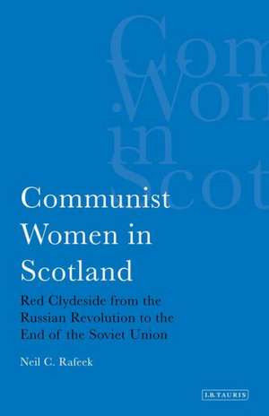 Communist Women in Scotland: Red Clydeside from the Russian Revolution to the End of the Soviet Union de Neil C. Rafeek