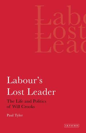 Labour's Lost Leader: The Life and Politics of Will Crooks de Paul Tyler