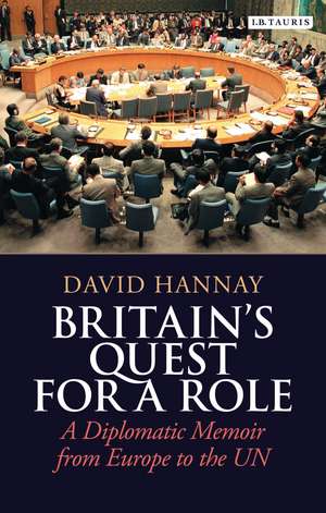 Britain's Quest for a Role: A Diplomatic Memoir from Europe to the UN de David Hannay