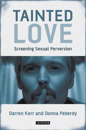 Tainted Love: Screening Sexual Perversion de Darren Kerr