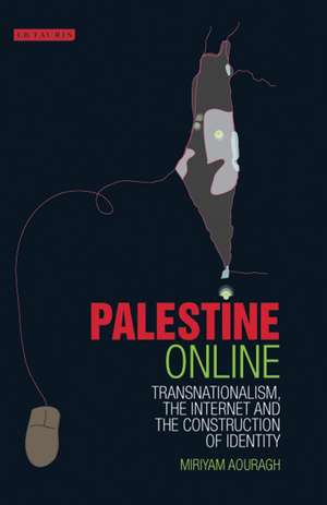 Palestine Online: Transnationalism, the Internet and the Construction of Identity de Miriyam Aouragh