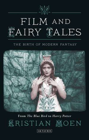 Film and Fairy Tales: The Birth of Modern Fantasy de Kristian Moen