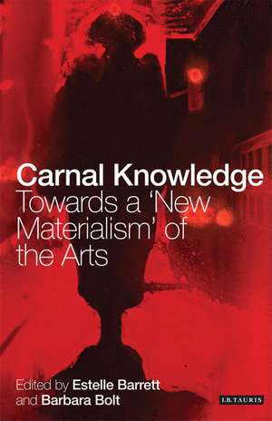 Carnal Knowledge: Towards a 'New Materialism' Through The Arts de Barbara Bolt