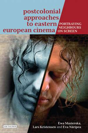 Postcolonial Approaches to Eastern European Cinema: Portraying Neighbours on Screen de Professor Ewa Mazierska