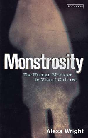 Monstrosity: The Human Monster in Visual Culture de Alexa Wright