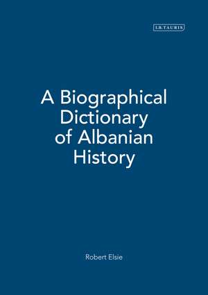 A Biographical Dictionary of Albanian History de Robert Elsie