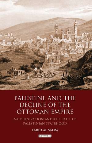 Palestine and the Decline of the Ottoman Empire: Modernization and the Path to Palestinian Statehood de Farid Al-Salim