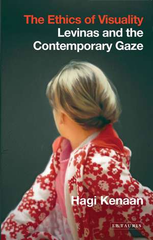 The Ethics of Visuality: Levinas and the Contemporary Gaze de Hagi Kenaan