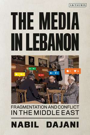 The Media in Lebanon: Fragmentation and Conflict in the Middle East de Nabil Dajani