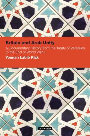 Britain and Arab Unity: A Documentary History from the Treaty of Versailles to the End of World War II de Younan Labib Rizk