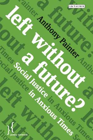 Left Without a Future?: Social Justice in Anxious Times de Anthony Painter