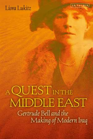 A Quest in the Middle East: Gertrude Bell and the Making of Modern Iraq de Liora Lukitz