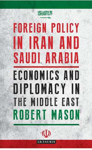 Foreign Policy in Iran and Saudi Arabia: Economics and Diplomacy in the Middle East de Robert Mason