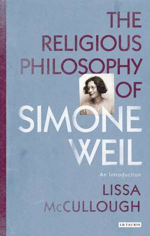 The Religious Philosophy of Simone Weil: An Introduction de Lissa McCullough