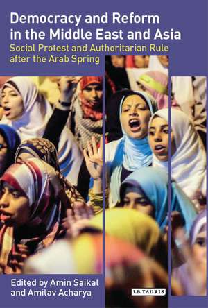 Democracy and Reform in the Middle East and Asia: Social Protest and Authoritarian Rule After the Arab Spring de Amin Saikal