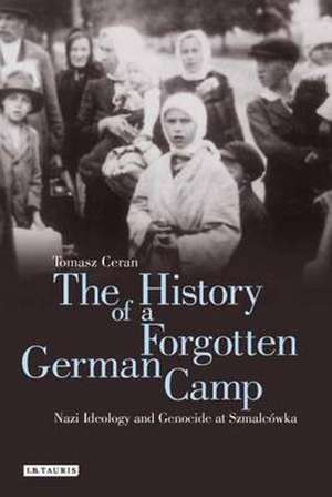 The History of a Forgotten German Camp: Nazi Ideology and Genocide at Szmalcówka de Tomasz Ceran