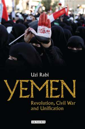 Yemen: Revolution, Civil War and Unification de Uzi Rabi