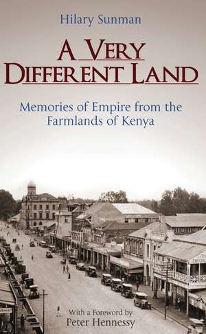 A Very Different Land: Memories of Empire from the Farmlands of Kenya de Hilary Sunman