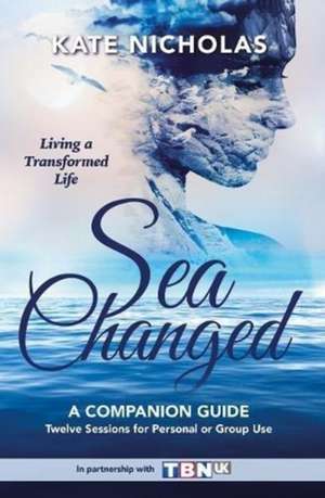 Sea Changed a Companion Guide: Living a Transformed Life de Kate Nicholas