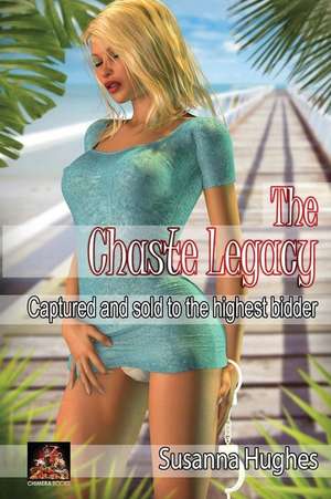 The Chaste Legacy: Captured and Sold to the Highest Bidder de Susanna Hughes