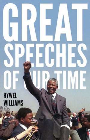 Great Speeches of Our Time: Speeches That Shaped the Modern World de Hywel Williams