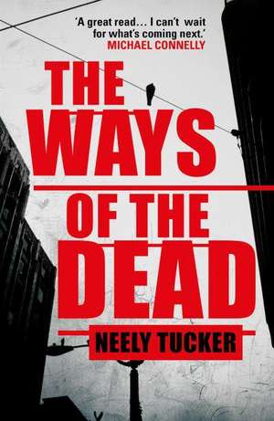 The Ways of the Dead de Neely Tucker