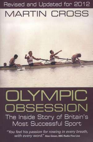 Olympic Obsession the Inside Story of Britain's Most Successful Sport de Martin Cross