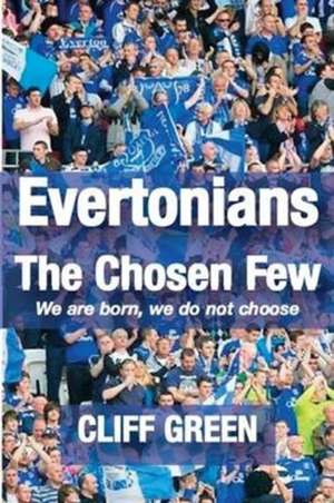 Green, C: Evertonians, the Chosen Few. We are Born, We Do No de Cliff Green