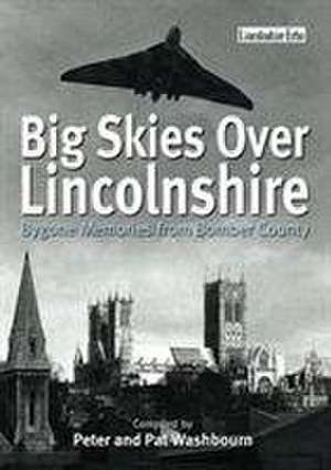 Big Skies Over Lincolnshire: Bygone Memories from Bomber County de Pat Washbourne