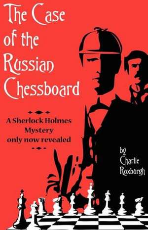 The Case of the Russian Chessboard de Charlie Roixburgh