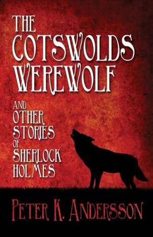 The Cotswolds Werewolf and Other Stories of Sherlock Holmes de Peter K. Andersson