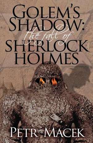 Golems Shadow: The Fall of Sherlock Holmes de Petr Macek