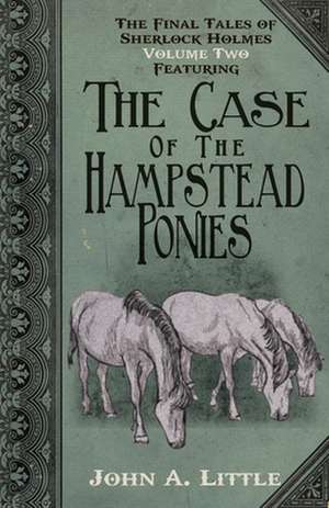 The Final Tales of Sherlock Holmes - Volume 2 - The Hampstead Ponies de John a. Little