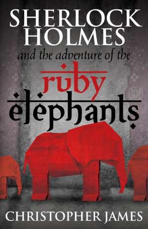 Sherlock Holmes and the Adventure of the Ruby Elephants de Chris James