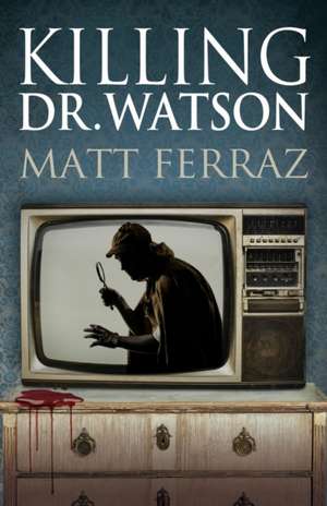 Killing Dr. Watson: 2nd Edition de Matt Ferraz