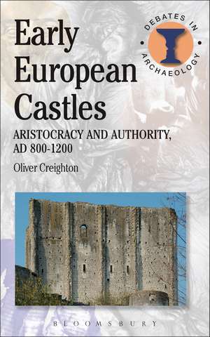 Early European Castles: Aristocracy and Authority, AD 800-1200 de Oliver Creighton