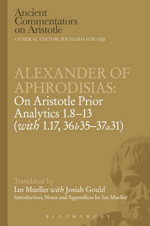 Alexander of Aphrodisias: On Aristotle Prior Analytics: 1.8-13 (with 1.17, 36b35-37a31) de Victor Caston