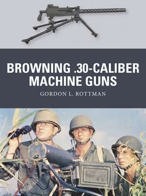 Browning .30-caliber Machine Guns de Gordon L. Rottman