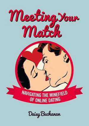 Meeting Your Match: Navigating the Minefield of Online Dating de Daisy Buchanan