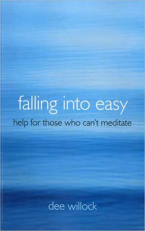 Falling Into Easy – Help For Those Who Can`t Meditate de Dee Willock