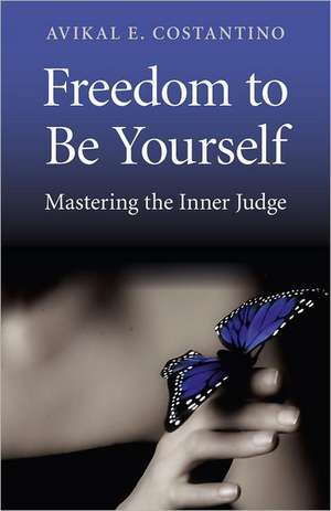 Freedom to Be Yourself – Mastering the Inner Judge de Avikal Costantino