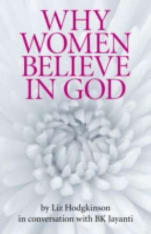 Why Women Believe in God – in conversation with Sister Jayanti, director of Brahma Kumaris UK de Liz Hodgkinson