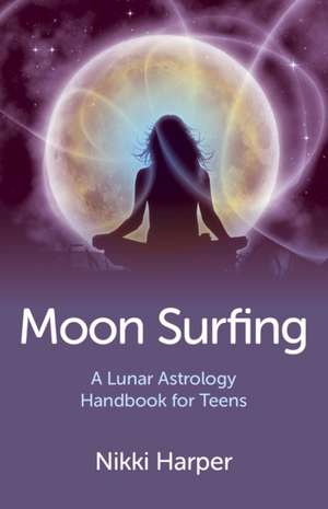 Moon Surfing – A Lunar Astrology Handbook for Teens de Nikki Harper