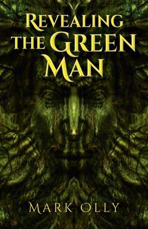 Revealing The Green Man de Mark Olly