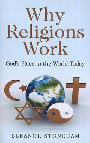 Why Religions Work – God`s Place in the World Today de Eleanor Stoneham